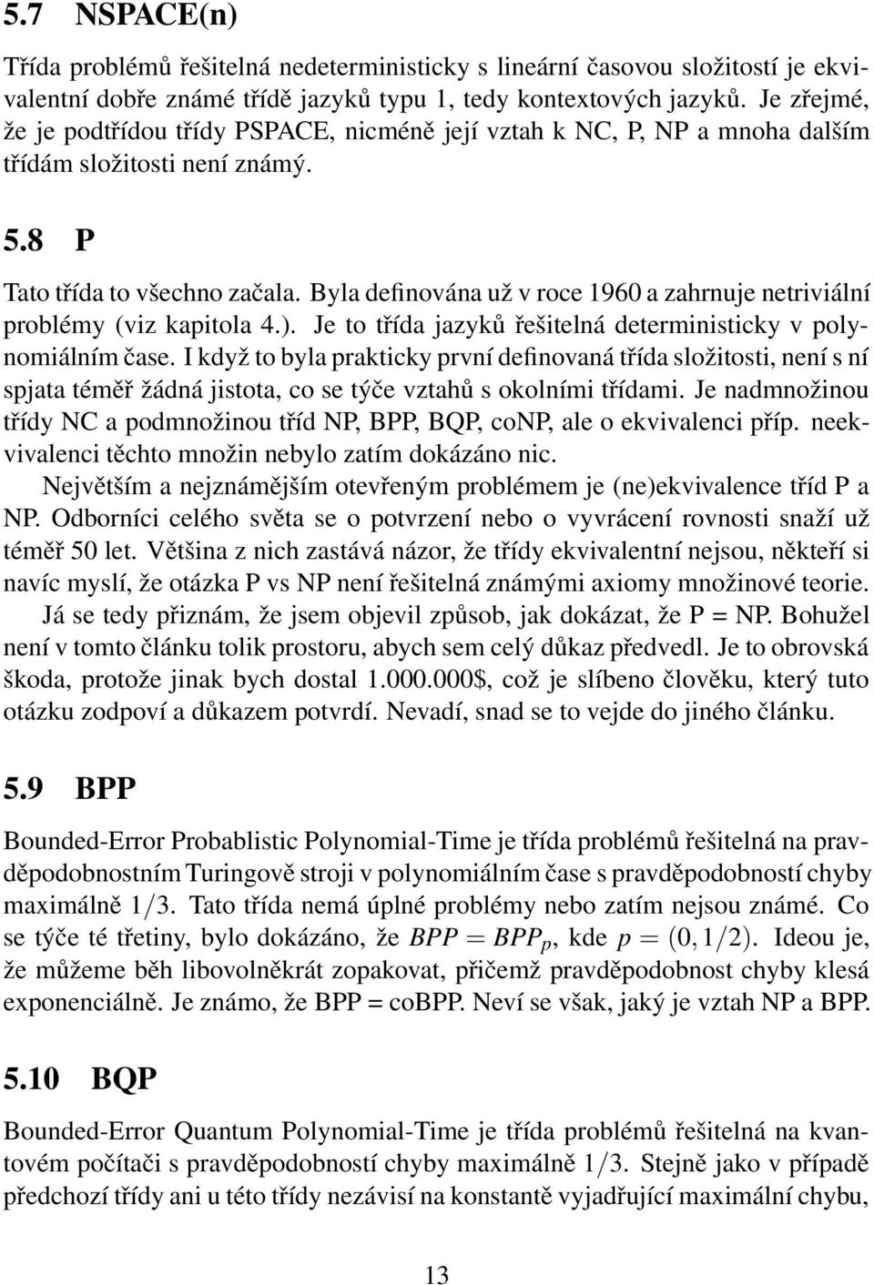 Byla definována už v roce 1960 a zahrnuje netriviální problémy (viz kapitola 4.). Je to třída jazyků řešitelná deterministicky v polynomiálním čase.