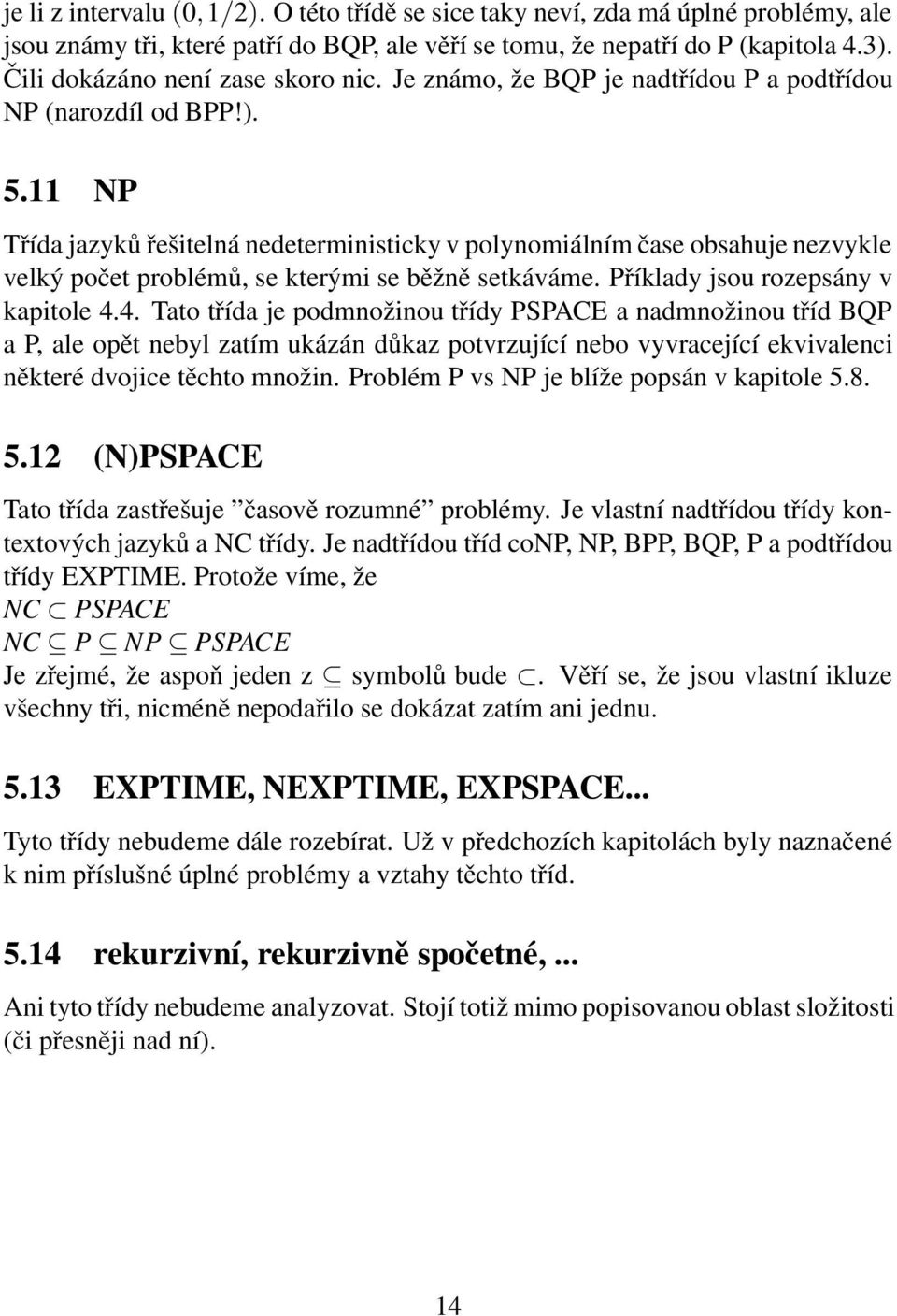 11 NP Třída jazyků řešitelná nedeterministicky v polynomiálním čase obsahuje nezvykle velkýpočet problémů, se kterými se běžně setkáváme. Příklady jsou rozepsány v kapitole 4.