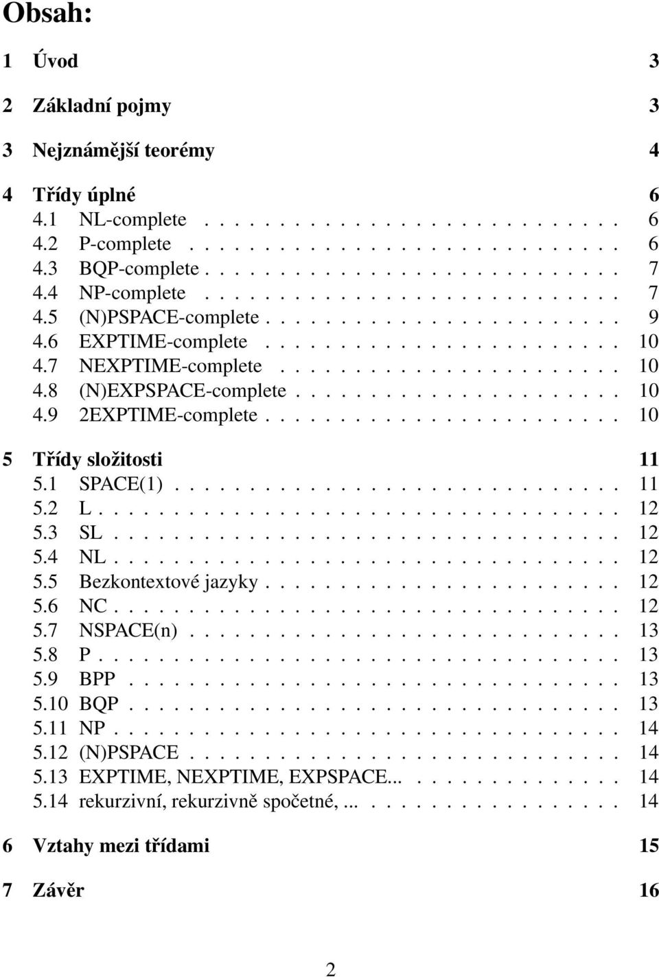 ..................... 10 4.9 2EXPTIME-complete........................ 10 5 Třídy složitosti 11 5.1 SPACE(1).............................. 11 5.2 L................................... 12 5.3 SL.................................. 12 5.4 NL.