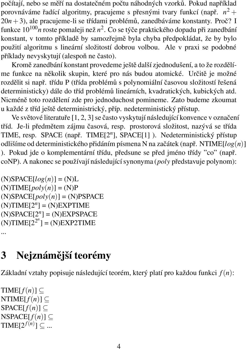 Cosetýče praktického dopadu při zanedbání konstant, v tomto příkladě by samozřejmě byla chyba předpokládat, že by bylo použití algoritmu s lineární složitostí dobrou volbou.