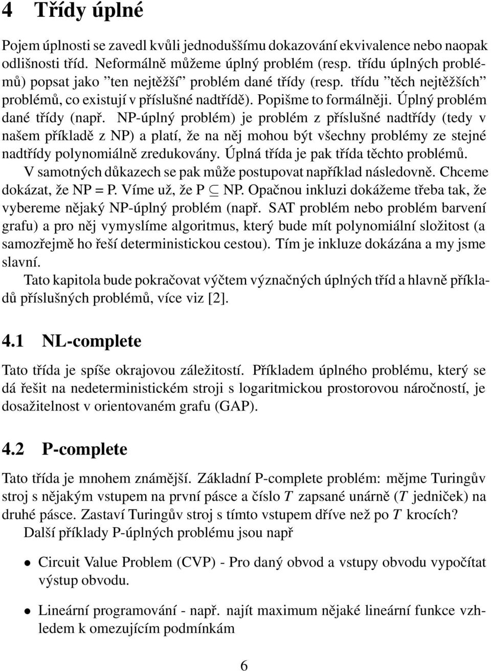 NP-úplný problém) je problém z příslušné nadtřídy (tedy v našem příkladě z NP) a platí, že na něj mohou být všechny problémy ze stejné nadtřídy polynomiálně zredukovány.