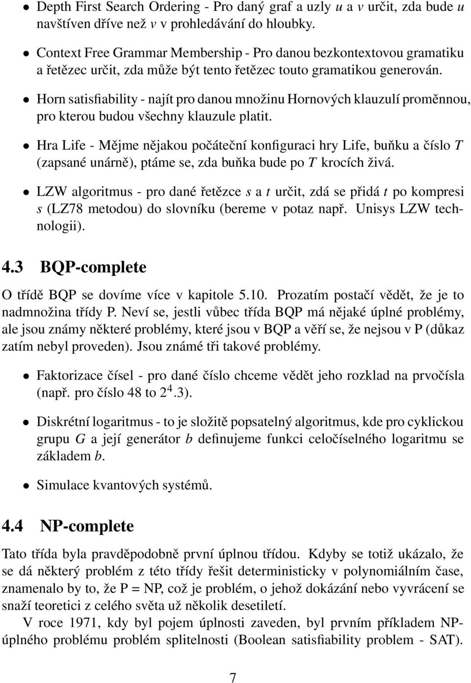 Horn satisfiability - najít pro danou množinu Hornových klauzulí proměnnou, pro kterou budou všechny klauzule platit.