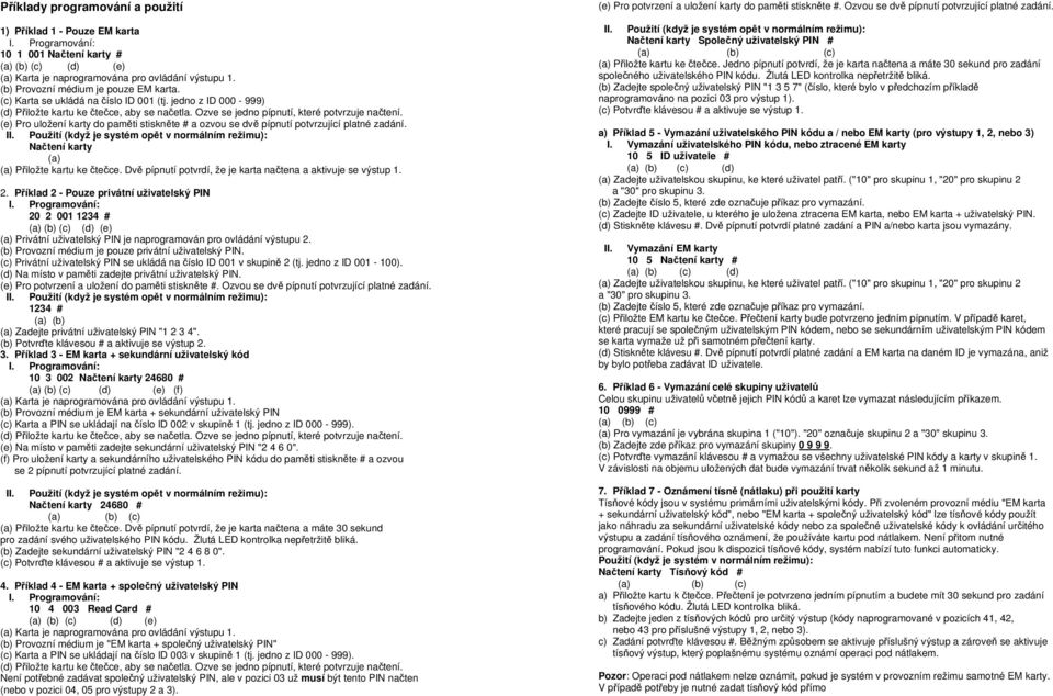 (e) Pro uložení karty do paměti stiskněte # a ozvou se dvě pípnutí potvrzující platné zadání. II. Použití (když je systém opět v normálním režimu): Načtení karty (a) (a) Přiložte kartu ke čtečce.