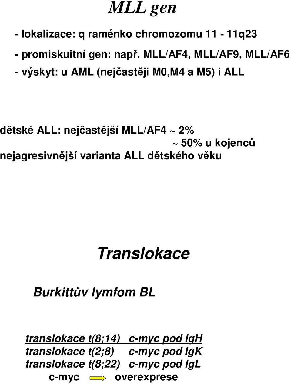 MLL/AF4 ~ 2% ~ 50% u kojenců nejagresivnější varianta ALL dětského věku Translokace Burkittův