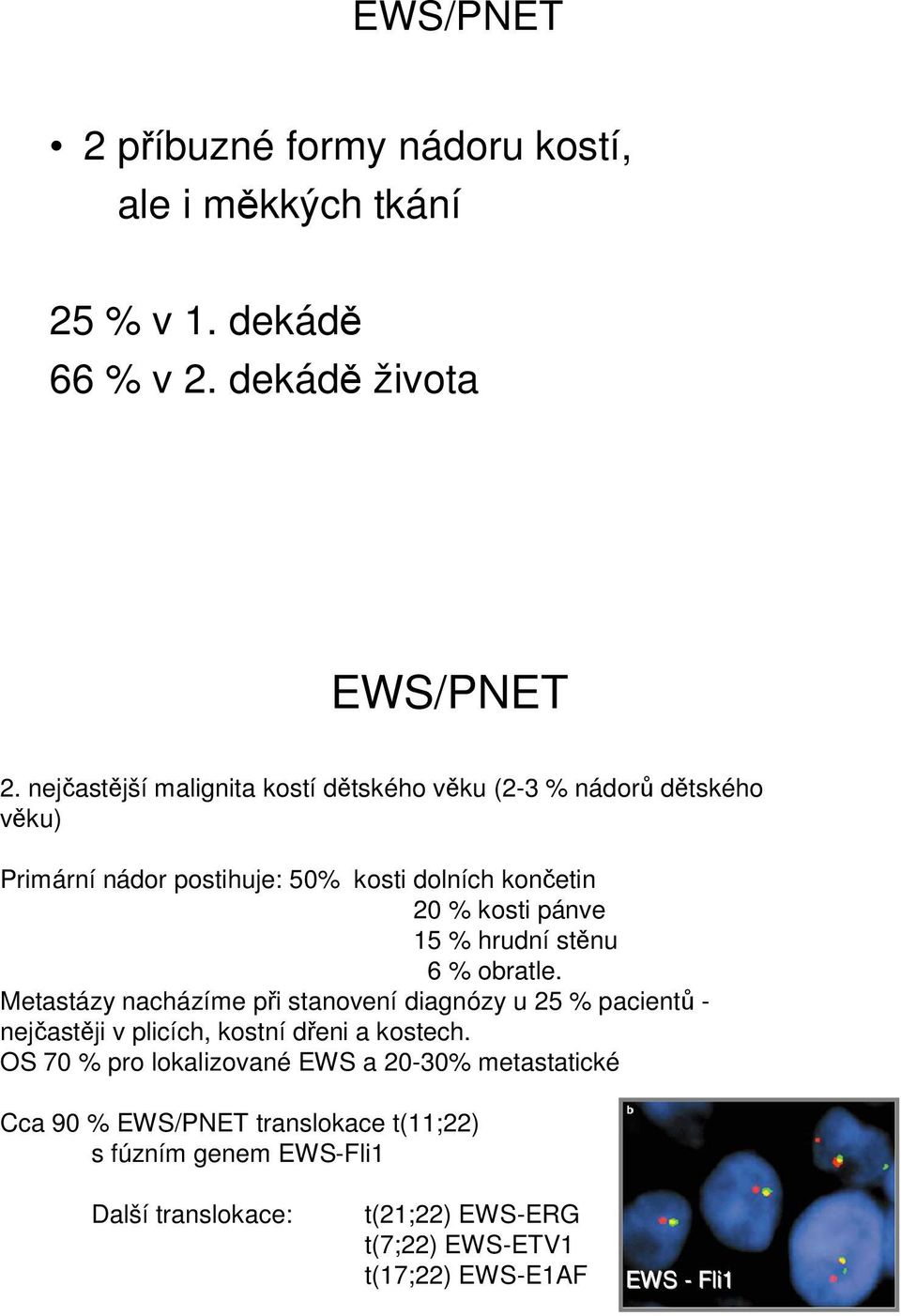 hrudní stěnu 6 % obratle. Metastázy nacházíme při stanovení diagnózy u 25 % pacientů - nejčastěji v plicích, kostní dřeni a kostech.