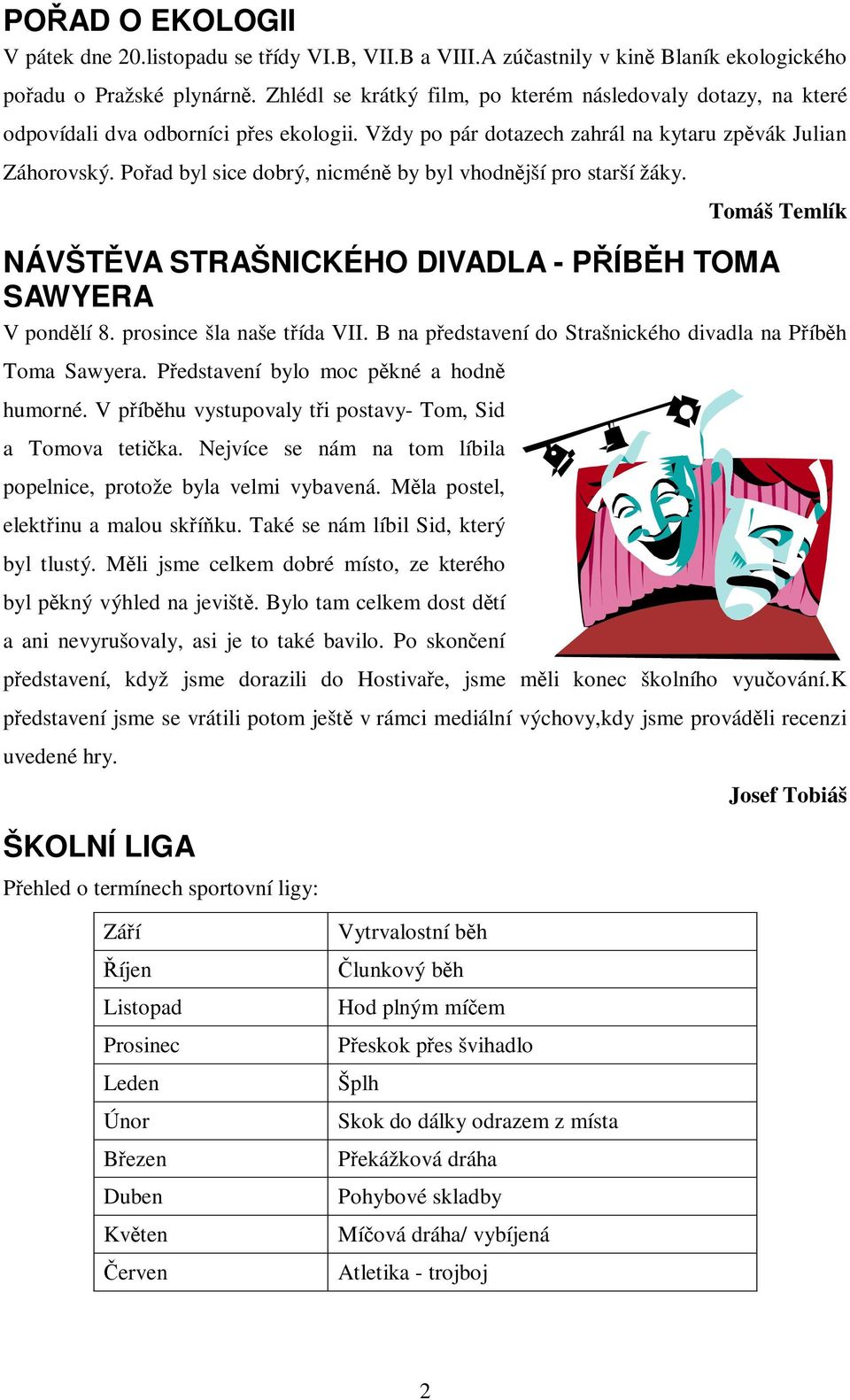 Poad byl sice dobrý, nicmén by byl vhodnjší pro starší žáky. Tomáš Temlík NÁVŠTVA STRAŠNICKÉHO DIVADLA - PÍBH TOMA SAWYERA V pondlí 8. prosince šla naše tída VII.