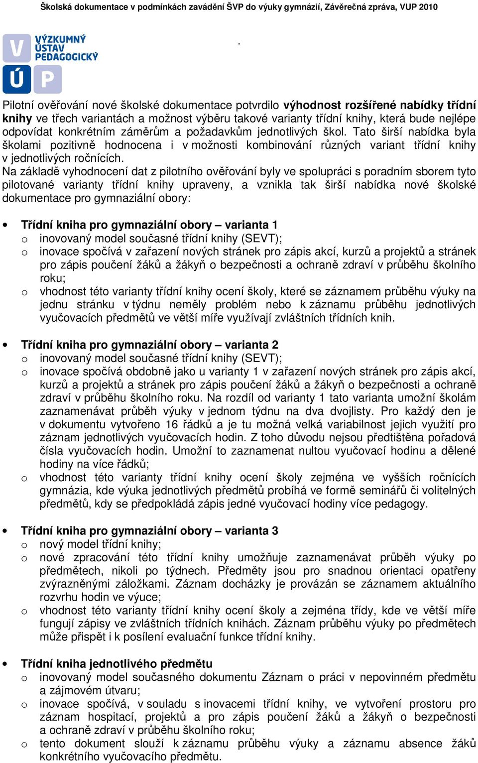 vyhodnocení dat z pilotního ověřování byly ve spolupráci s poradním sborem tyto pilotované varianty třídní knihy upraveny, a vznikla tak širší nabídka nové školské dokumentace pro gymnaziální obory: