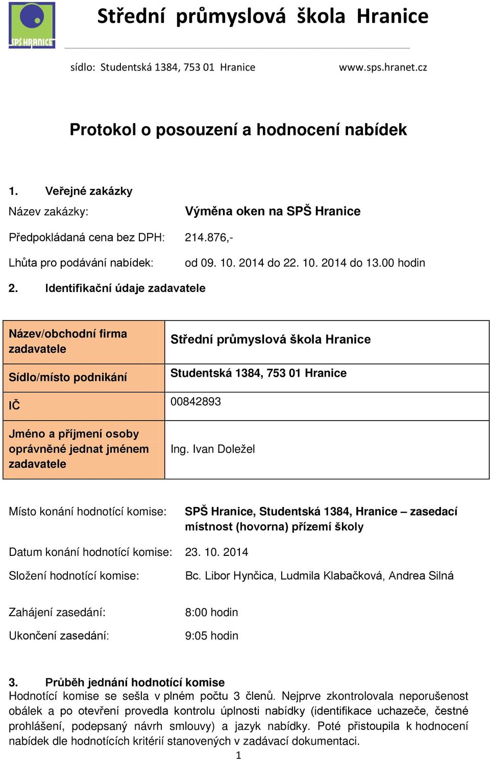 Identifikační údaje zadavatele Název/obchodní firma zadavatele Sídlo/místo podnikání Střední průmyslová škola Hranice Studentská 1384, 753 01 Hranice IČ 00842893 Jméno a příjmení osoby oprávněné