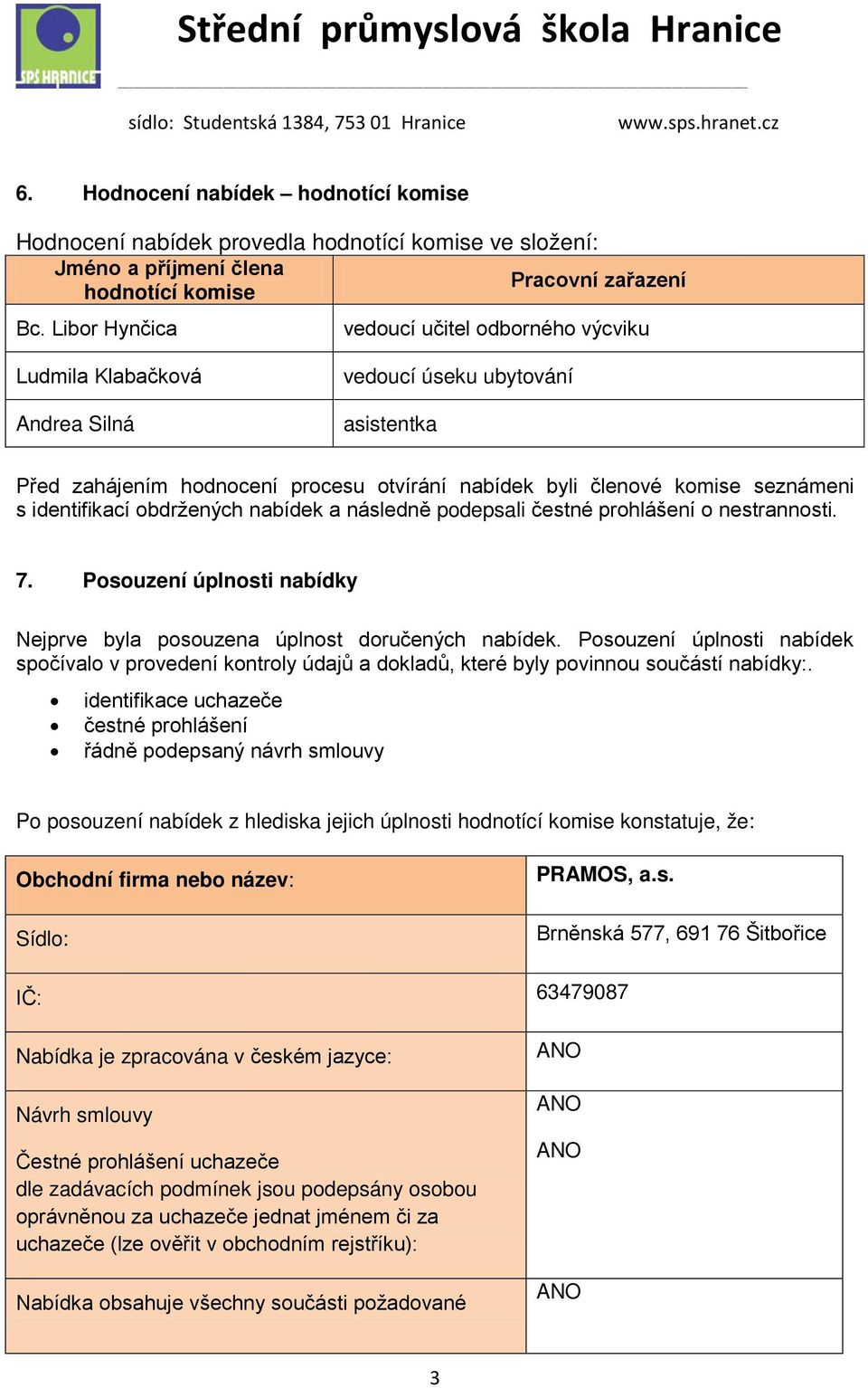 identifikací obdržených nabídek a následně podepsali čestné prohlášení o nestrannosti. 7. Posouzení úplnosti nabídky Nejprve byla posouzena úplnost doručených nabídek.