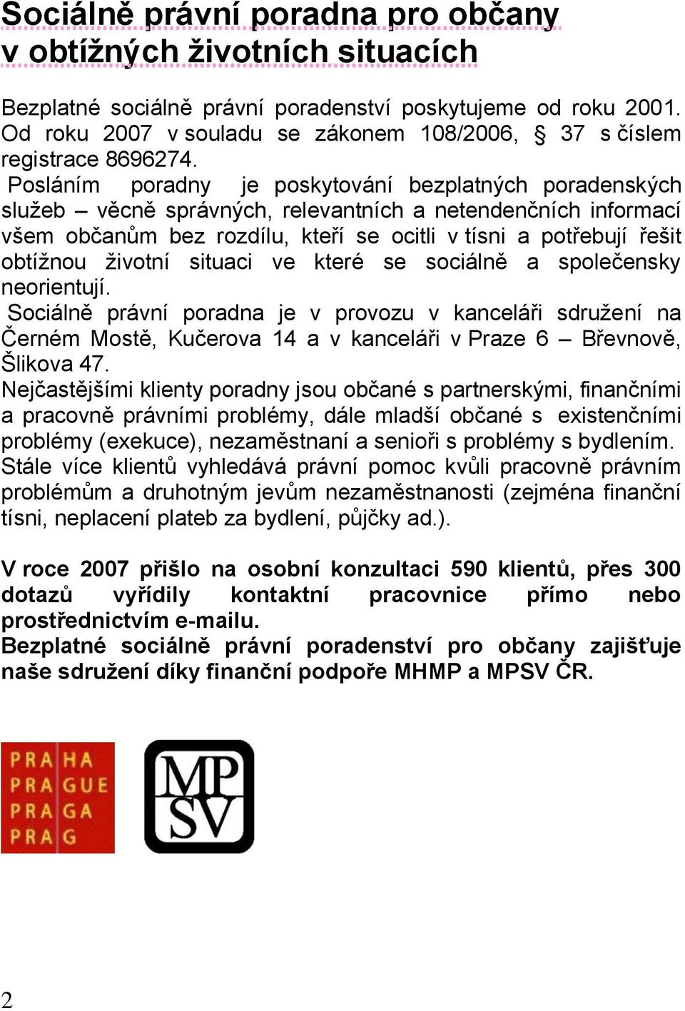 Posláním poradny je poskytování bezplatných poradenských sluţeb věcně správných, relevantních a netendenčních informací všem občanům bez rozdílu, kteří se ocitli v tísni a potřebují řešit obtíţnou