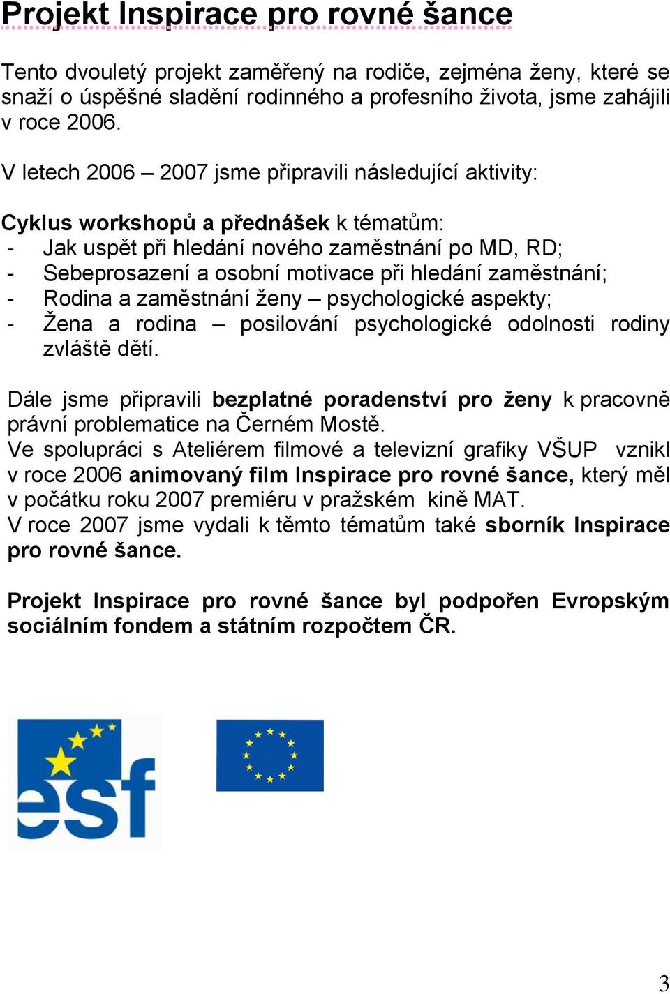 zaměstnání; - Rodina a zaměstnání ţeny psychologické aspekty; - Ţena a rodina posilování psychologické odolnosti rodiny zvláště dětí.