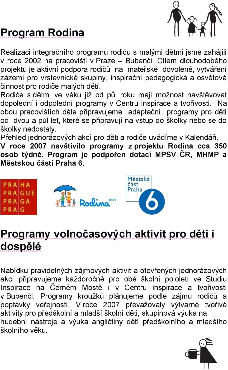 Rodiče s dětmi ve věku jiţ od půl roku mají moţnost navštěvovat dopolední i odpolední programy v Centru inspirace a tvořivosti.