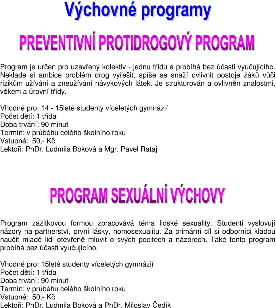 Vhodné pro: 14-15leté studenty víceletých gymnázií Doba trvání: 90 minut Lektoři: PhDr. Ludmila Boková a Mgr. Pavel Rataj Program zážitkovou formou zpracovává téma lidské sexuality.