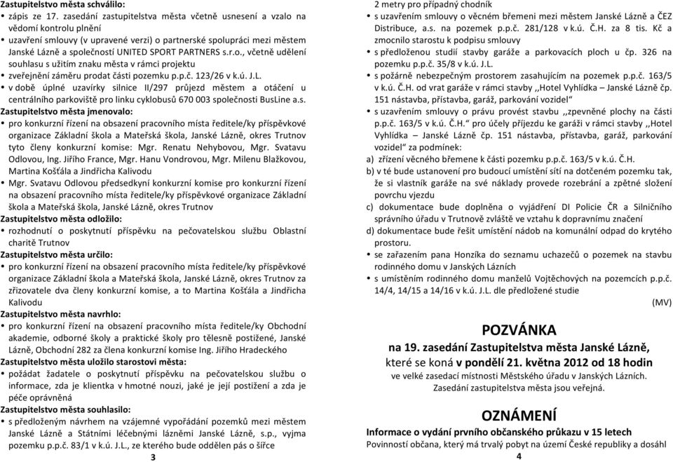 PARTNERS s.r.o., včetně udělení souhlasu s užitím znaku města v rámci projektu zveřejnění záměru prodat části pozemku p.p.č. 123/26 v k.ú. J.L.