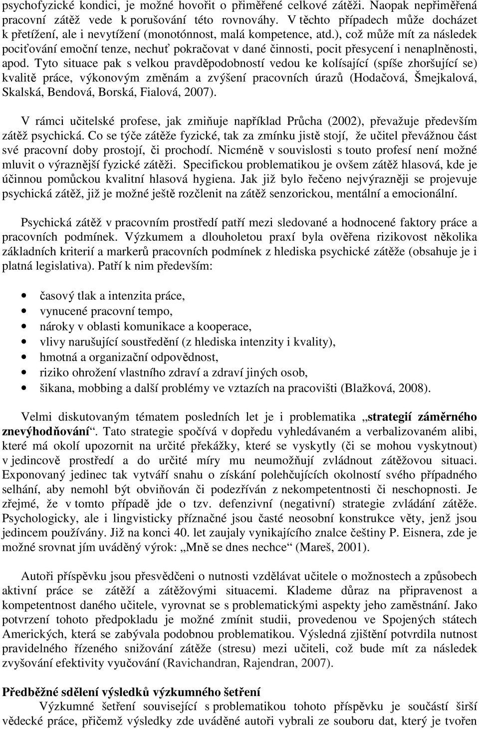 ), což může mít za následek pociťování emoční tenze, nechuť pokračovat v dané činnosti, pocit přesycení i nenaplněnosti, apod.