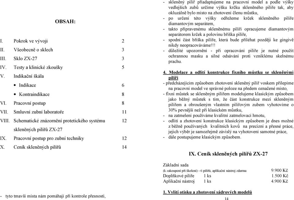 Ceník skleněných pilířů 14 - skleněný pilíř přiadaptujeme na pracovní model a podle výšky vedlejších zubů určíme výšku krčku skleněného pilíře tak, aby okluzálně bylo místo na zhotovení členu můstku,