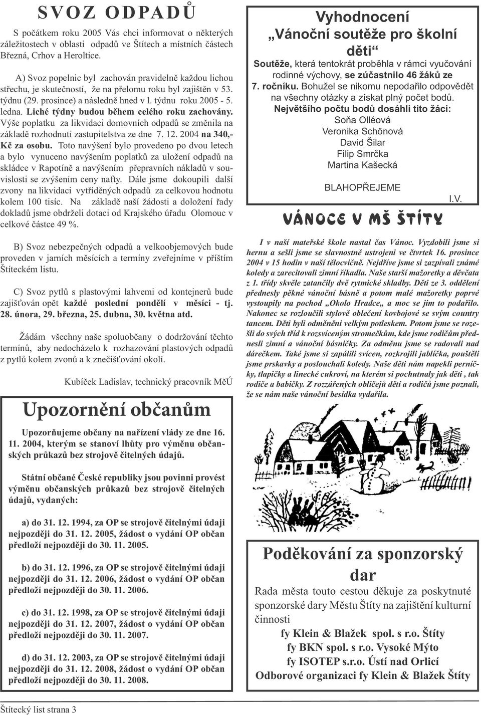 Liché týdny budou během celého roku zachovány. Výše poplatku za likvidaci domovních odpadů se změnila na základě rozhodnutí zastupitelstva ze dne 7. 12. 2004 na 340,- Kč za osobu.