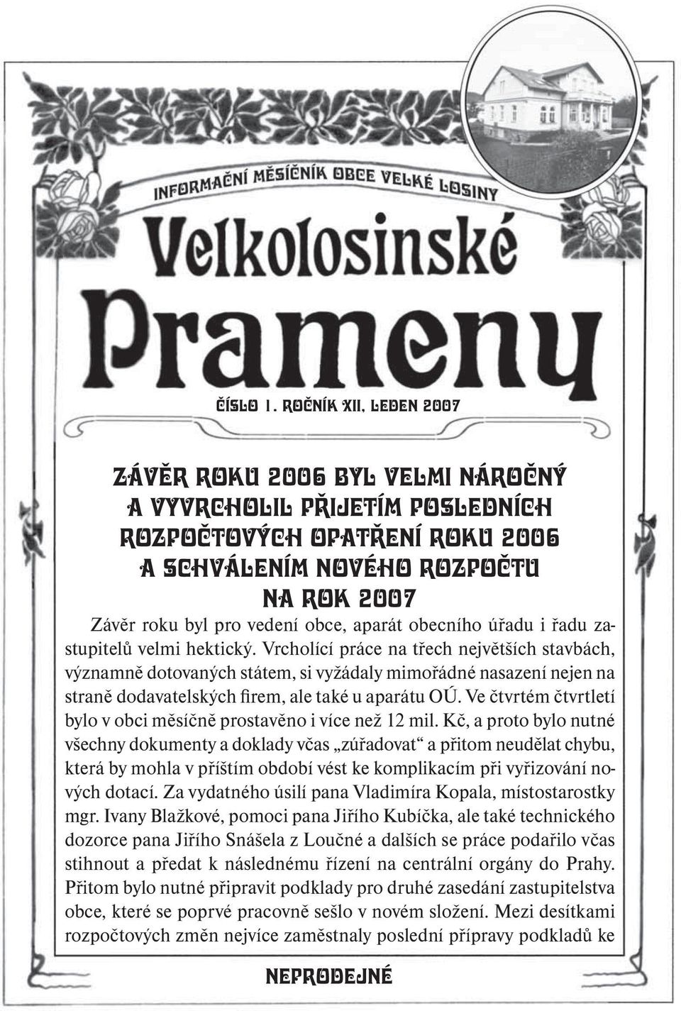 provedena rozpočtových opatření roku 2006 obecním úřadem v pořadí již několikátá prověrka stavu nemovitostí a schválením v majetku obce nového a jejích aktuálních rozpočtu potřeb a vedení obce