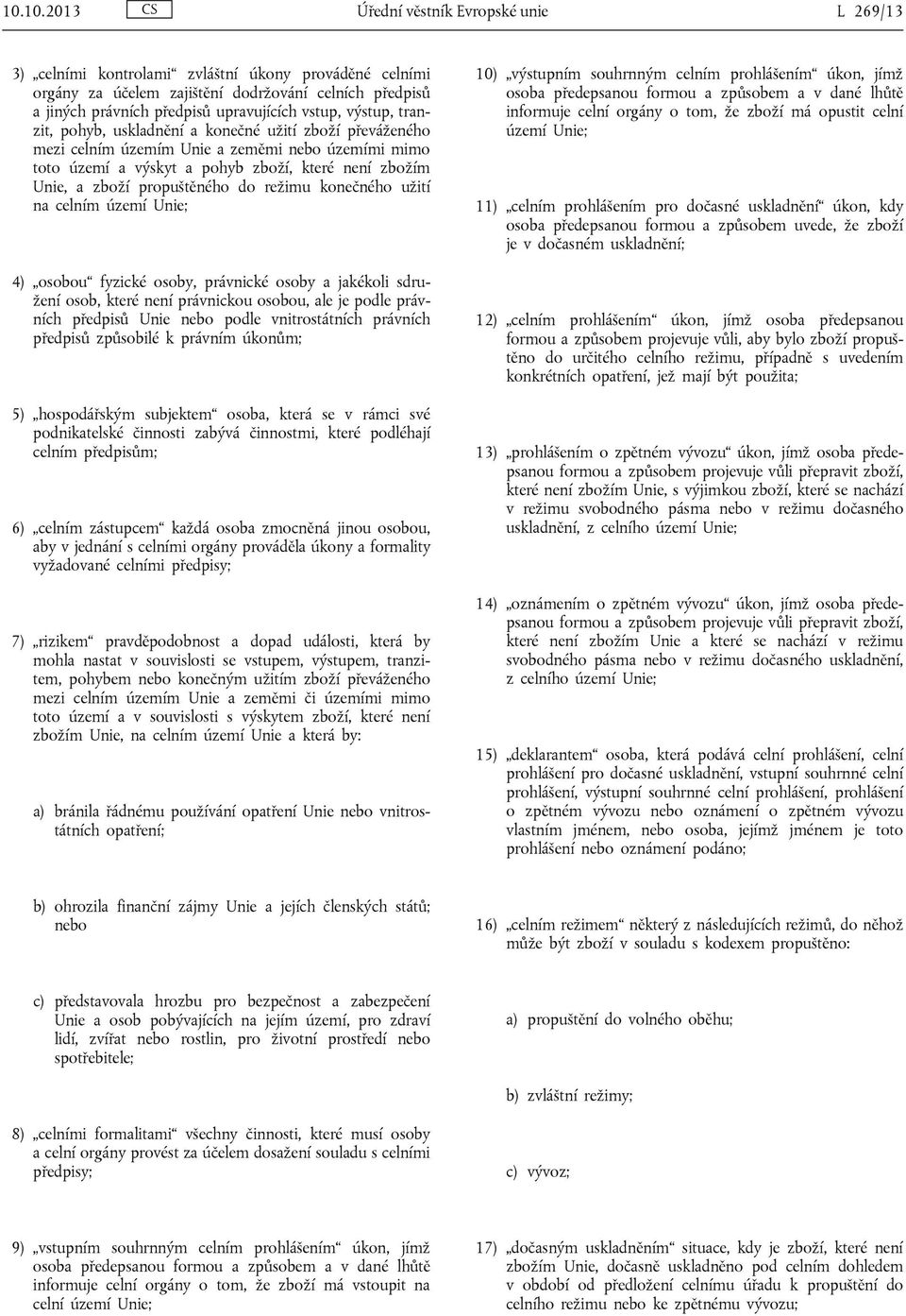 propuštěného do režimu konečného užití na celním území Unie; 4) osobou fyzické osoby, právnické osoby a jakékoli sdružení osob, které není právnickou osobou, ale je podle právních předpisů Unie nebo