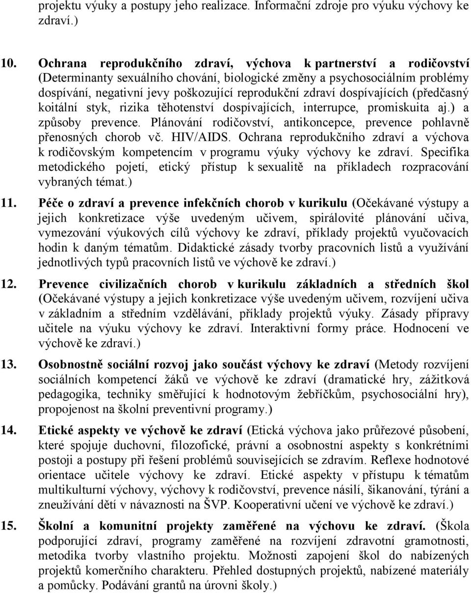 zdraví dospívajících (předčasný koitální styk, rizika těhotenství dospívajících, interrupce, promiskuita aj.) a způsoby prevence.