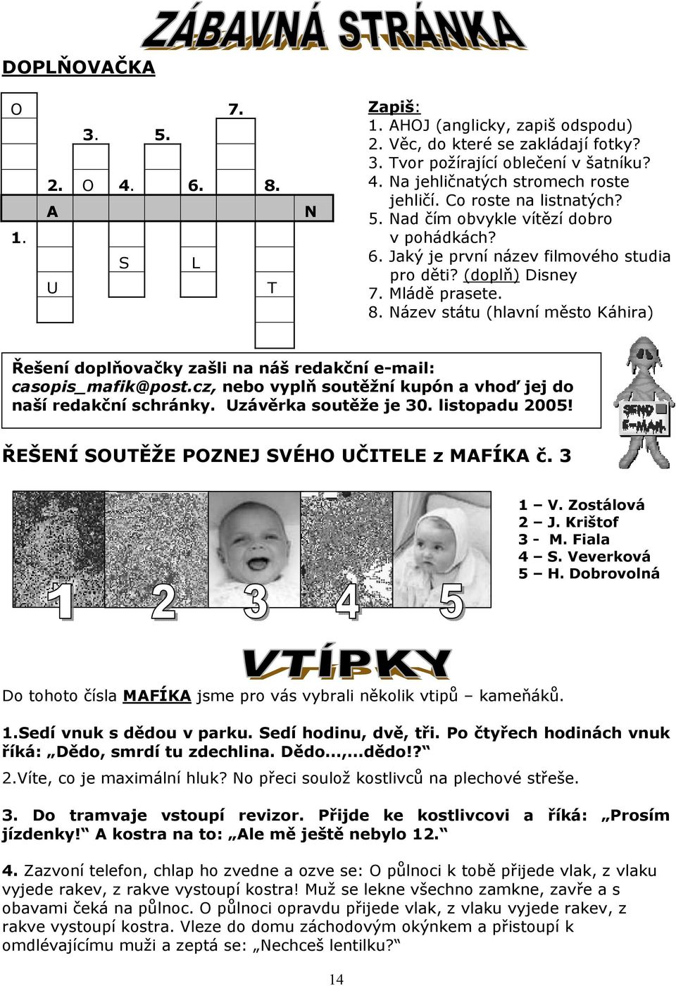 Název státu (hlavní město Káhira) Řešení doplňovačky zašli na náš redakční e-mail: casopis_mafik@post.cz, nebo vyplň soutěžní kupón a vhoď jej do naší redakční schránky. Uzávěrka soutěže je 30.