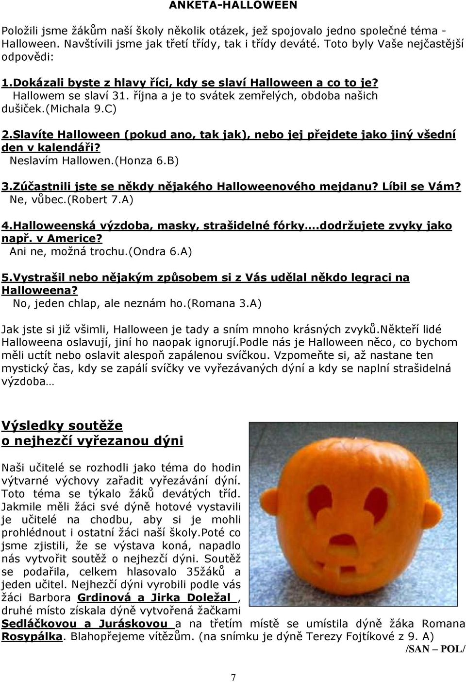 Slavíte Halloween (pokud ano, tak jak), nebo jej přejdete jako jiný všední den v kalendáři? Neslavím Hallowen.(Honza 6.B) 3.Zúčastnili jste se někdy nějakého Halloweenového mejdanu? Líbil se Vám?