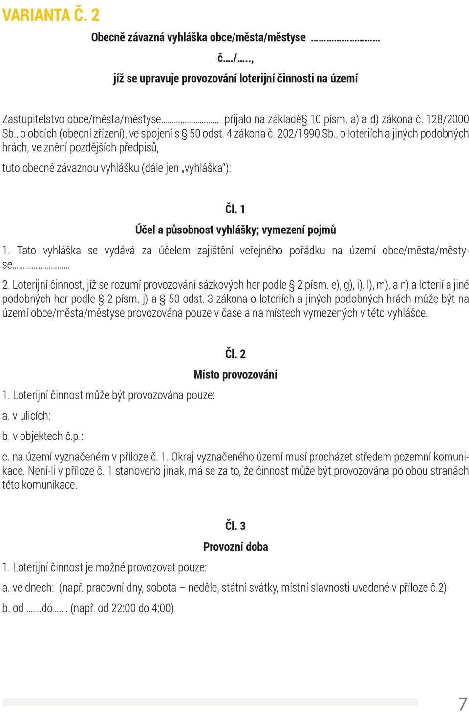 , o loteriích a jiných podobných hrách, ve znění pozdějších předpisů, tuto obecně závaznou vyhlášku (dále jen vyhláška ): Čl. 1 Účel a působnost vyhlášky; vymezení pojmů 1.