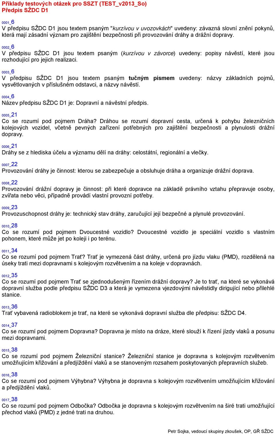 0002_6 V předpisu SŽDC D1 jsou textem psaným (kurzívou v závorce) uvedeny: popisy návěstí, které jsou rozhodující pro jejich realizaci.