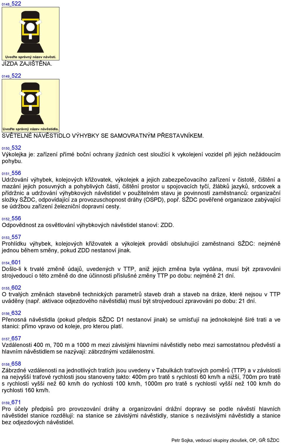 0151_556 Udržování výhybek, kolejových křižovatek, výkolejek a jejich zabezpečovacího zařízení v čistotě, čištění a mazání jejich posuvných a pohyblivých částí, čištění prostor u spojovacích tyčí,