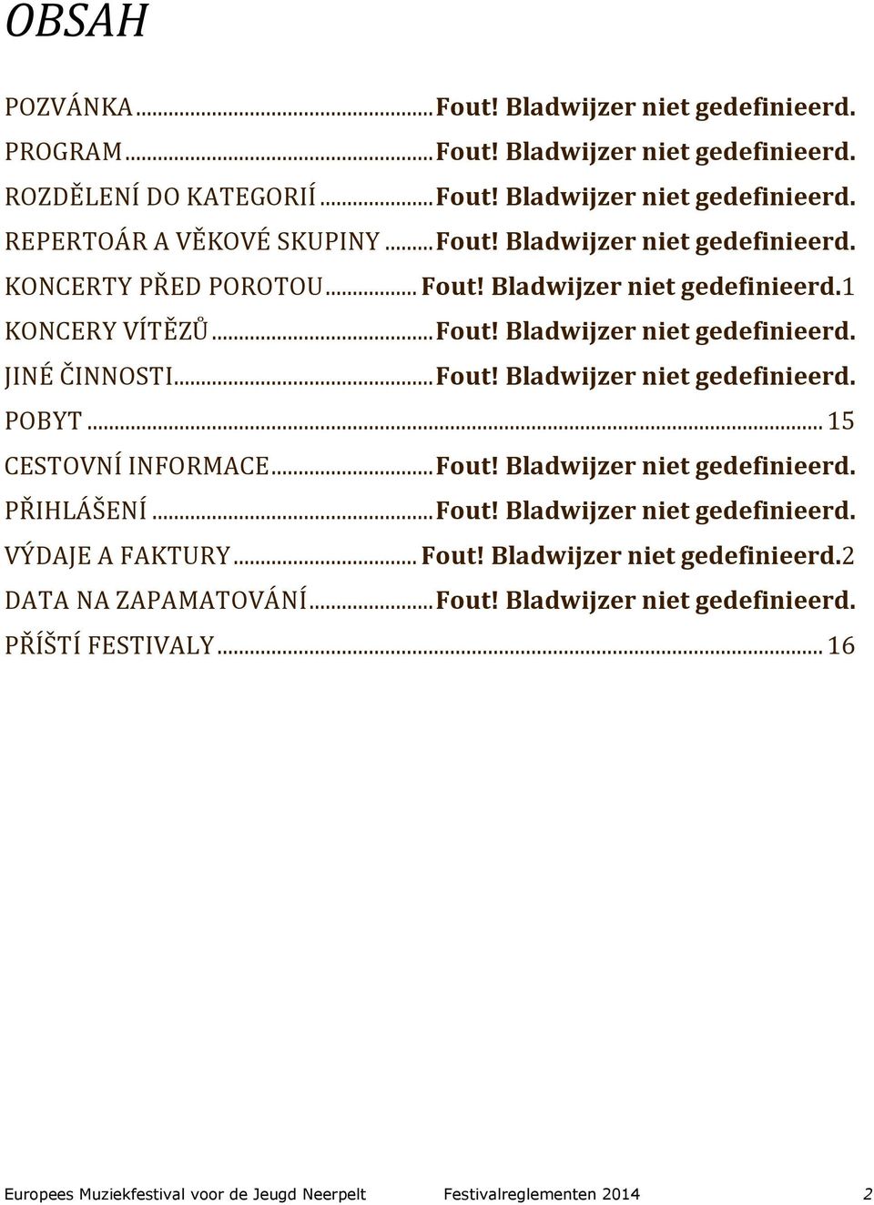 .. 15 CESTOVNÍ INFORMACE... Fout! Bladwijzer niet gedefinieerd. PŘIHLÁŠENÍ... Fout! Bladwijzer niet gedefinieerd. VÝDAJE A FAKTURY... Fout! Bladwijzer niet gedefinieerd.2 DATA NA ZAPAMATOVÁNÍ.