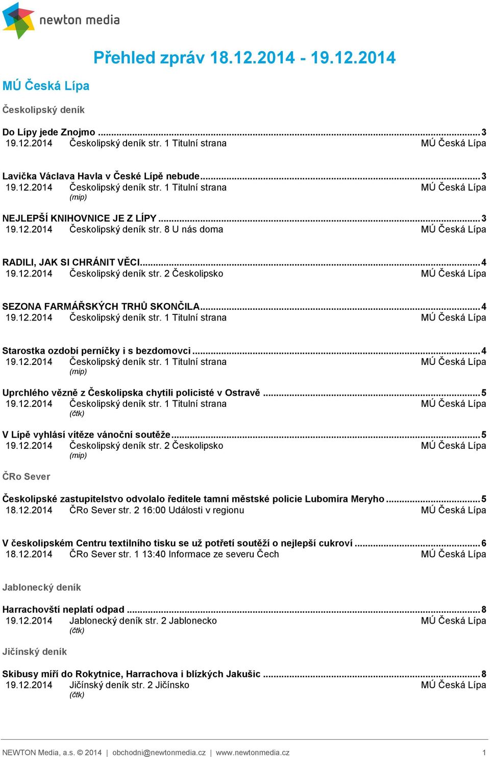 .. 4 19.12.2014 Českolipský deník str. 1 Titulní strana (mip) Uprchlého vězně z Českolipska chytili policisté v Ostravě... 5 19.12.2014 Českolipský deník str. 1 Titulní strana (čtk) V Lípě vyhlásí vítěze vánoční soutěže.