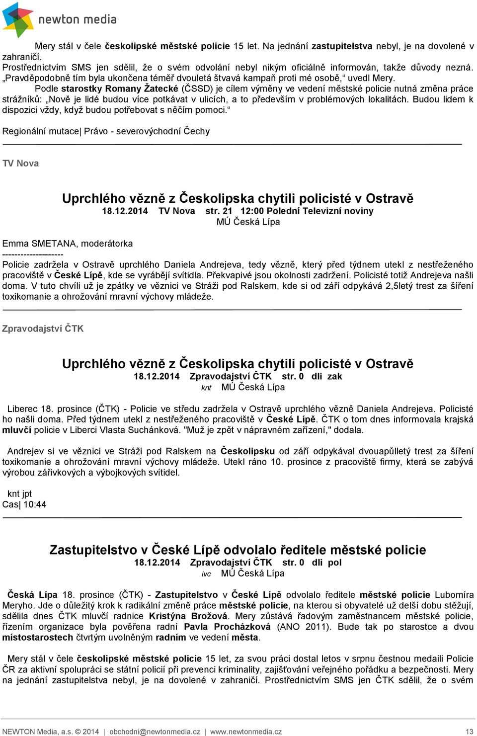 Podle starostky Romany Žatecké (ČSSD) je cílem výměny ve vedení městské policie nutná změna práce strážníků: Nově je lidé budou více potkávat v ulicích, a to především v problémových lokalitách.