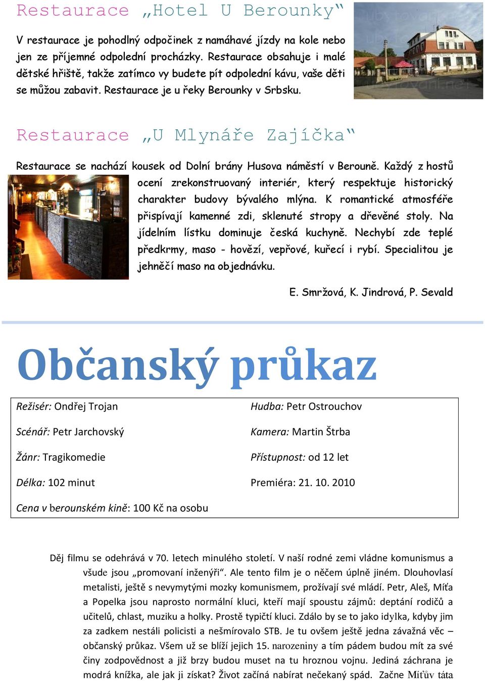 Restaurace U Mlynáře Zajíčka Restaurace se nachází kousek od Dolní brány Husova náměstí v Berouně.