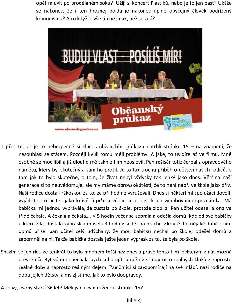 A jaké, to uvidíte až ve filmu. Mně osobně se moc líbil a již dlouho mě takhle film neoslovil. Pan režisér totiž čerpal z opravdového námětu, který byl skutečný a sám ho prožil.