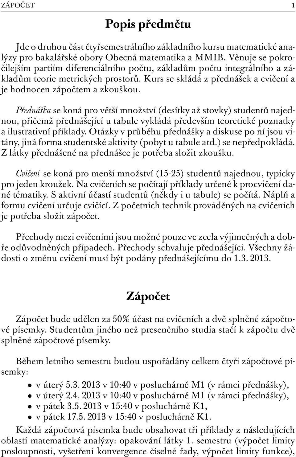 Přednáška se koná pro větší množství (desítky až stovky) studentů najednou, přičemž přednášející u tabule vykládá především teoretické poznatky a ilustrativní příklady.