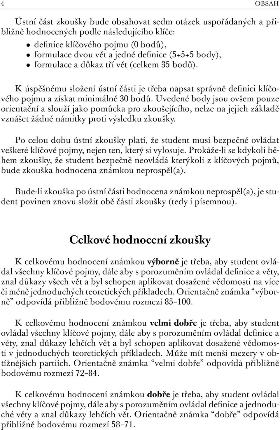 Uvedené body jsou ovšem pouze orientační a slouží jako pomůcka pro zkoušejícího, nelze na jejich základě vznášet žádné námitky proti výsledku zkoušky.