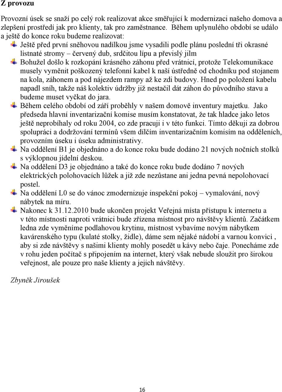 a převislý jilm Bohužel došlo k rozkopání krásného záhonu před vrátnicí, protože Telekomunikace musely vyměnit poškozený telefonní kabel k naší ústředně od chodníku pod stojanem na kola, záhonem a