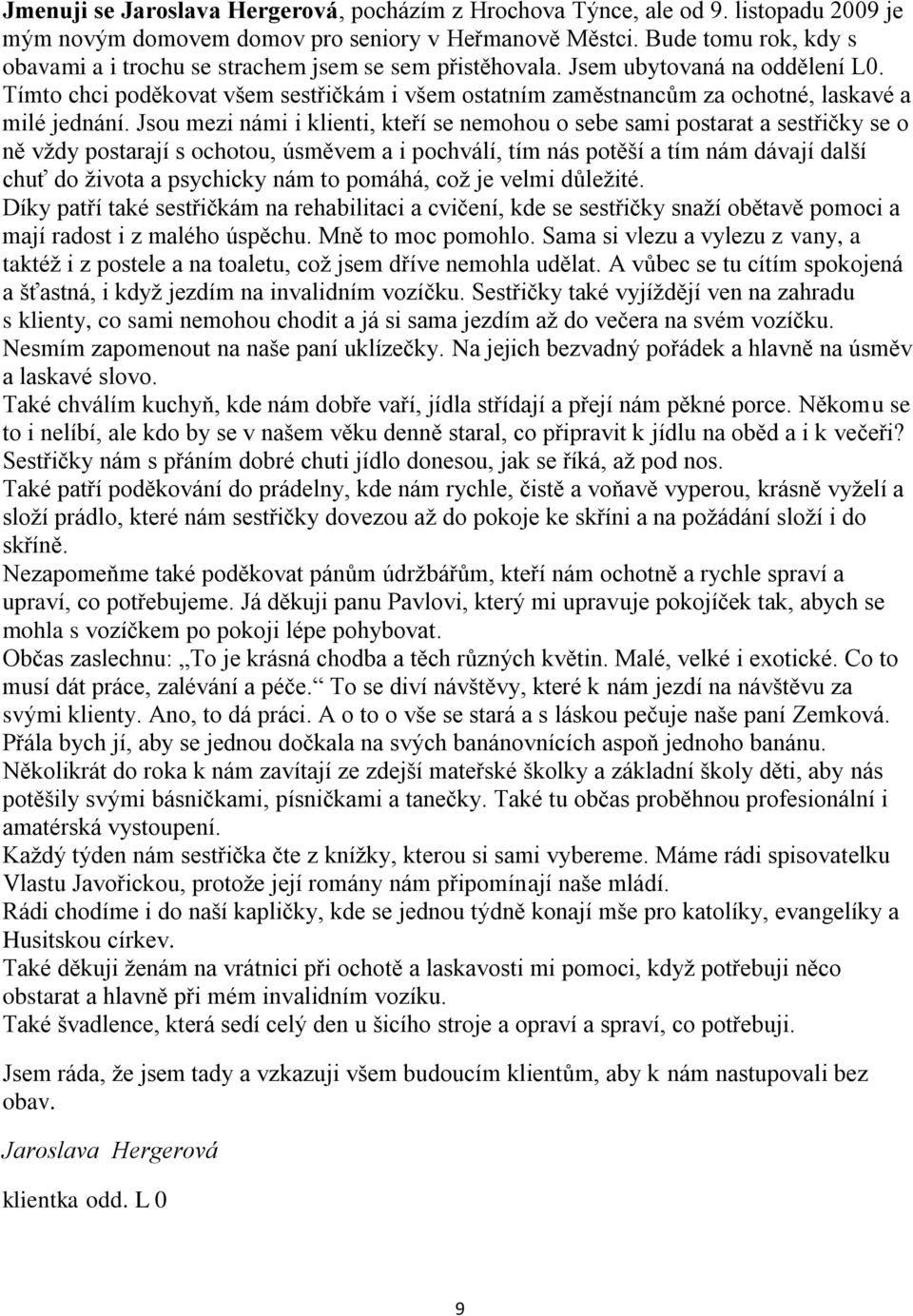 Tímto chci poděkovat všem sestřičkám i všem ostatním zaměstnancům za ochotné, laskavé a milé jednání.