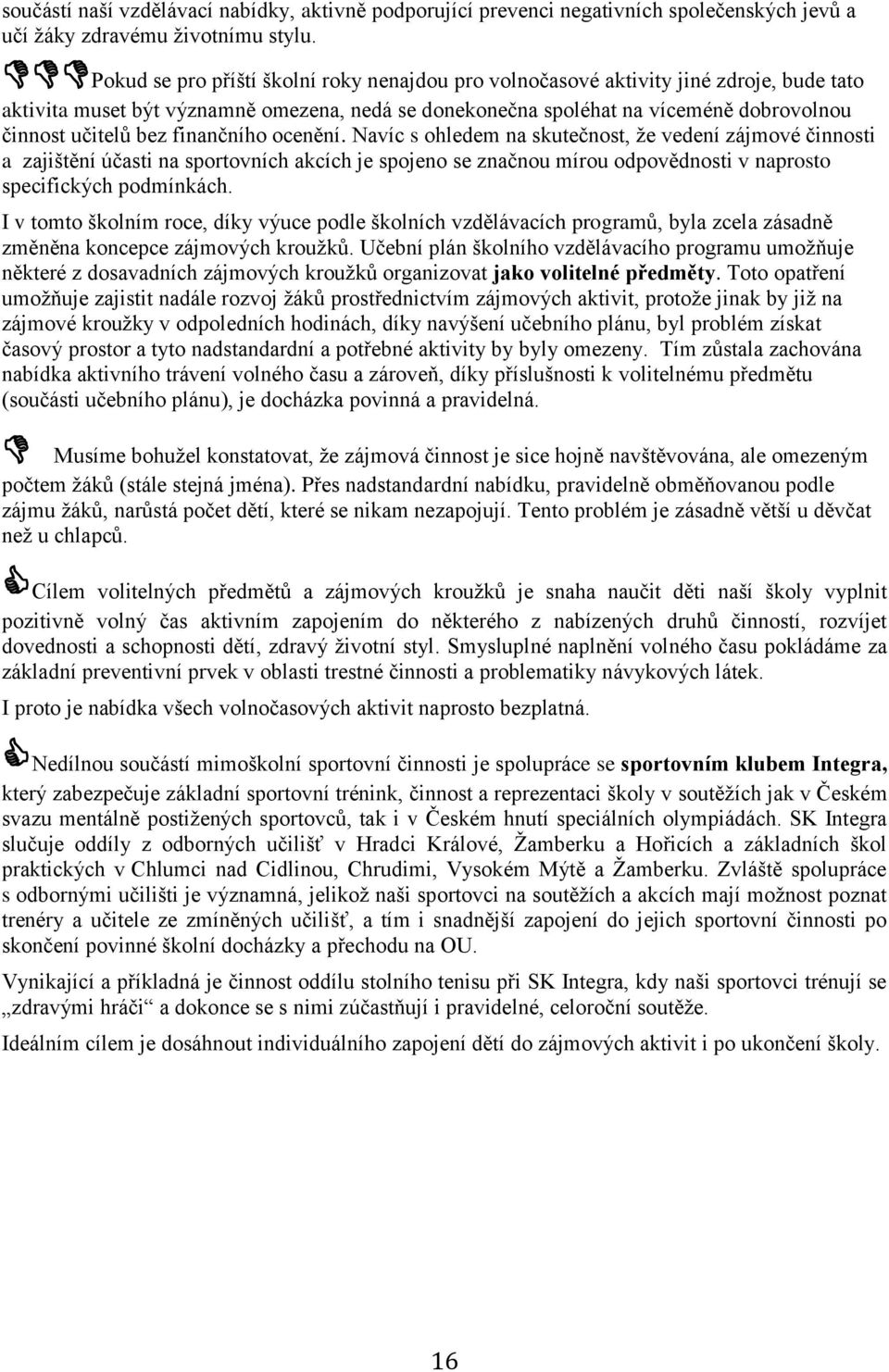 finančního ocenění. Navíc s ohledem na skutečnost, že vedení zájmové činnosti a zajištění účasti na sportovních akcích je spojeno se značnou mírou odpovědnosti v naprosto specifických podmínkách.