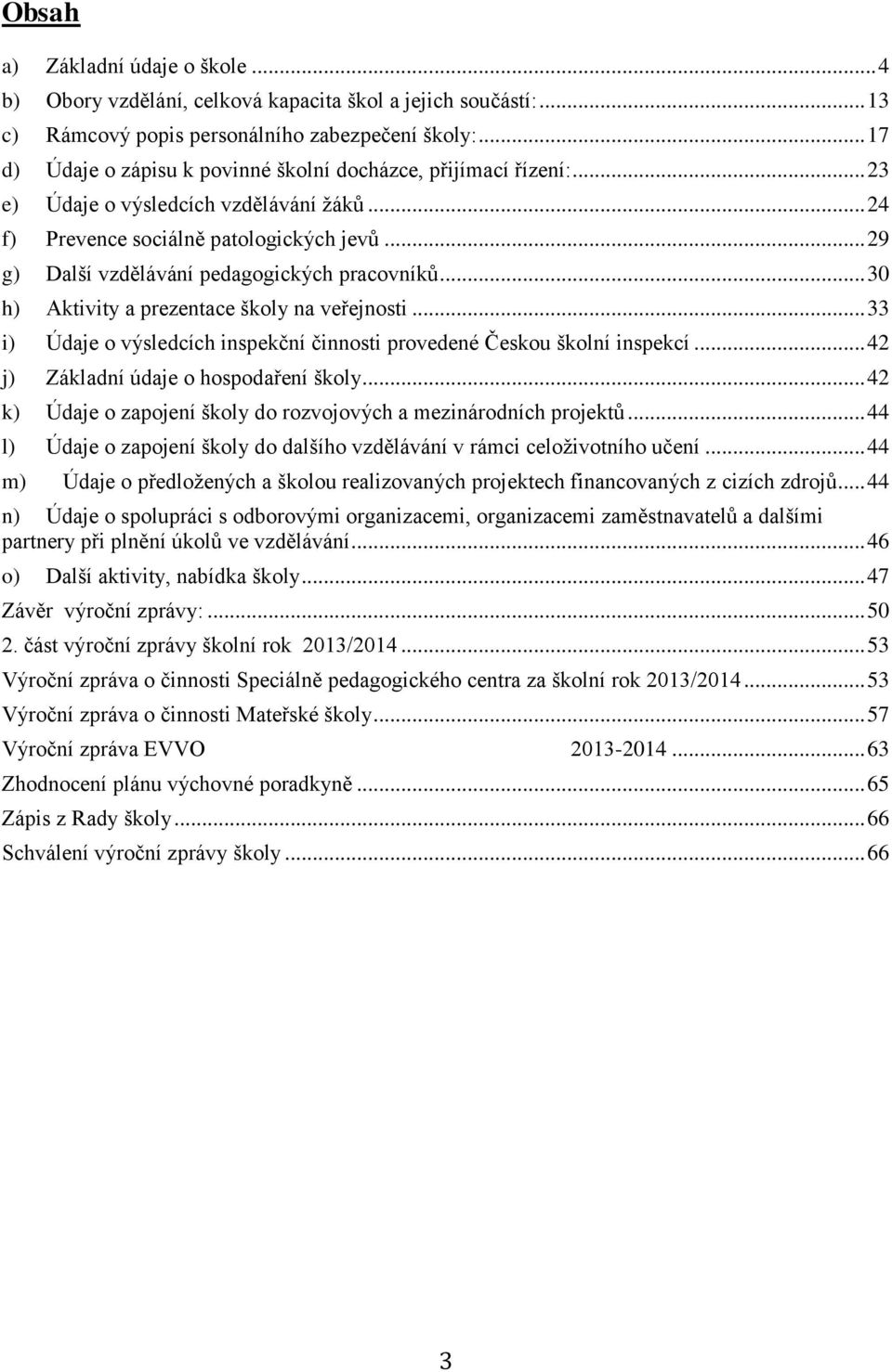 .. 29 g) Další vzdělávání pedagogických pracovníků... 30 h) Aktivity a prezentace školy na veřejnosti... 33 i) Údaje o výsledcích inspekční činnosti provedené Českou školní inspekcí.