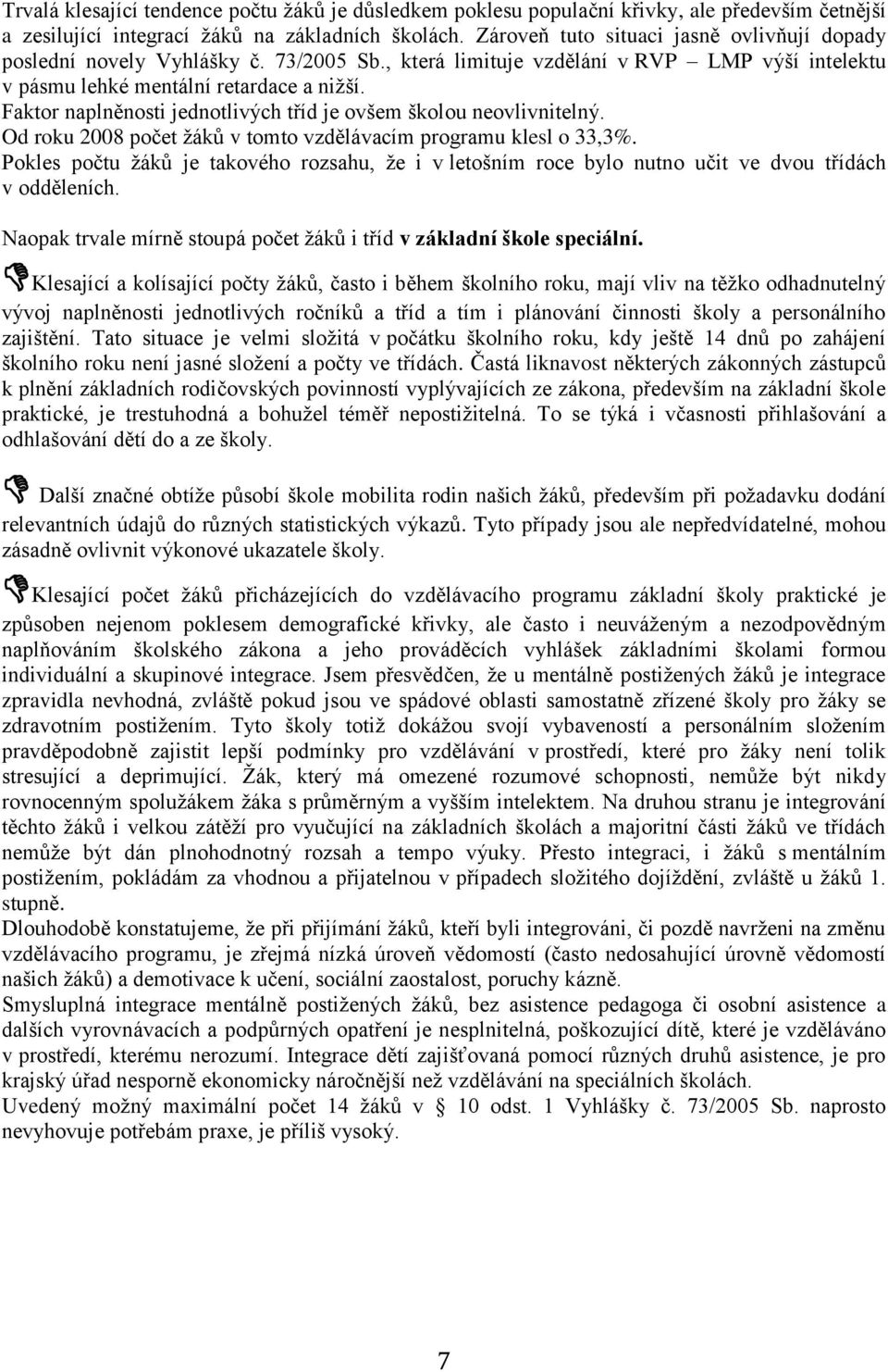 Faktor naplněnosti jednotlivých tříd je ovšem školou neovlivnitelný. Od roku 2008 počet žáků v tomto vzdělávacím programu klesl o 33,3%.