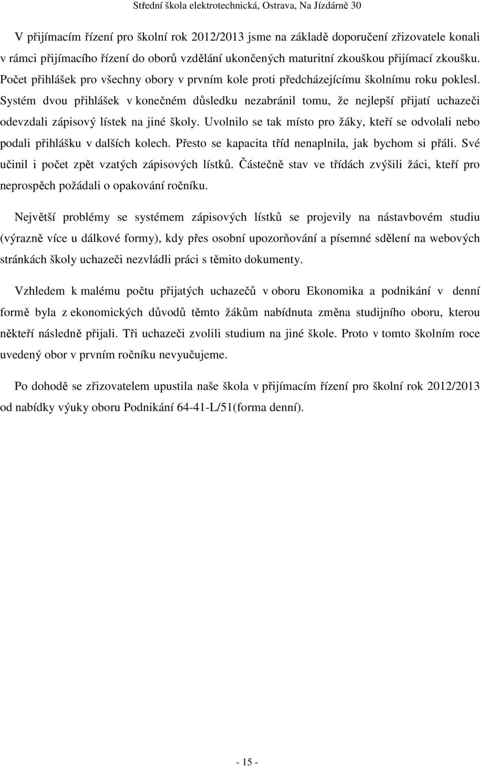 Systém dvou přihlášek v konečném důsledku nezabránil tomu, že nejlepší přijatí uchazeči odevzdali zápisový lístek na jiné školy.