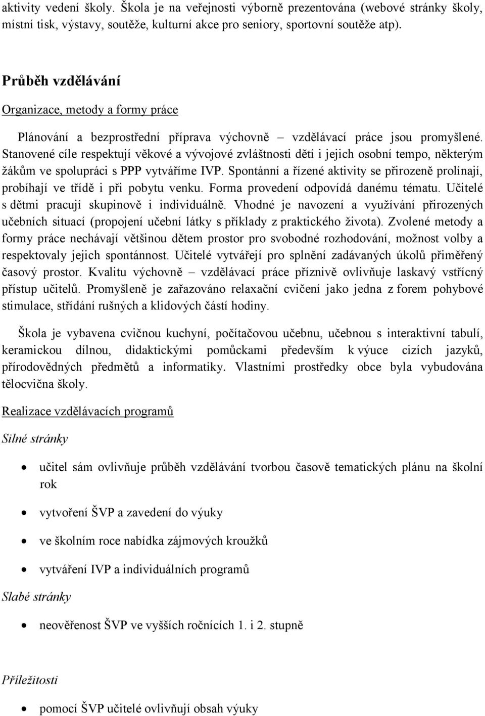 Stanovené cíle respektují věkové a vývojové zvláštnosti dětí i jejich osobní tempo, některým ţákům ve spolupráci s PPP vytváříme IVP.