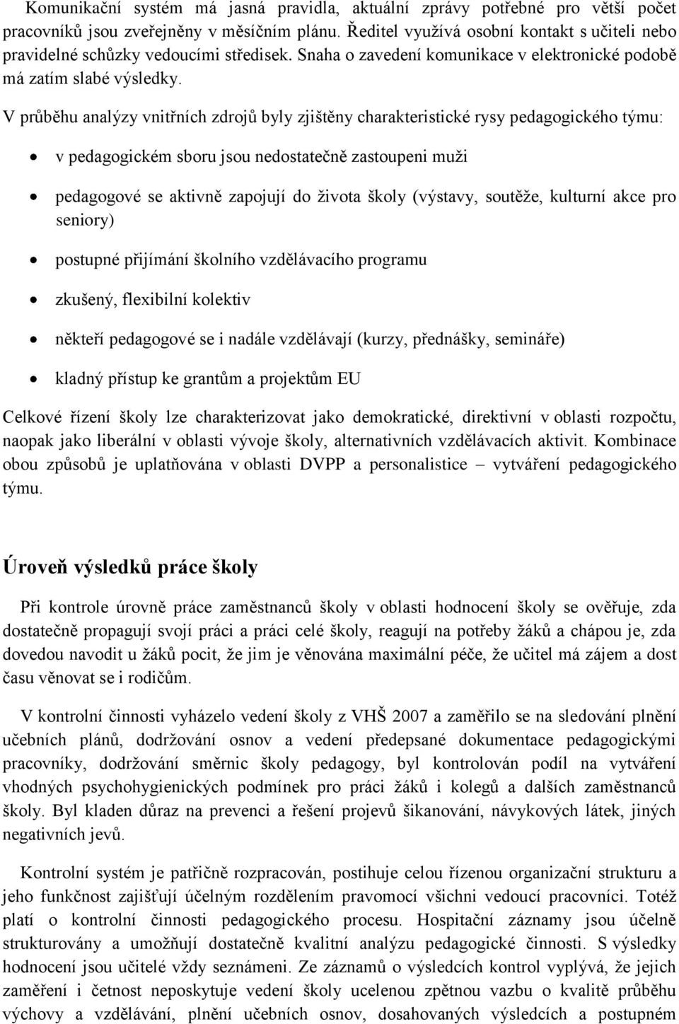 V průběhu analýzy vnitřních zdrojů byly zjištěny charakteristické rysy pedagogického týmu: v pedagogickém sboru jsou nedostatečně zastoupeni muţi pedagogové se aktivně zapojují do ţivota školy