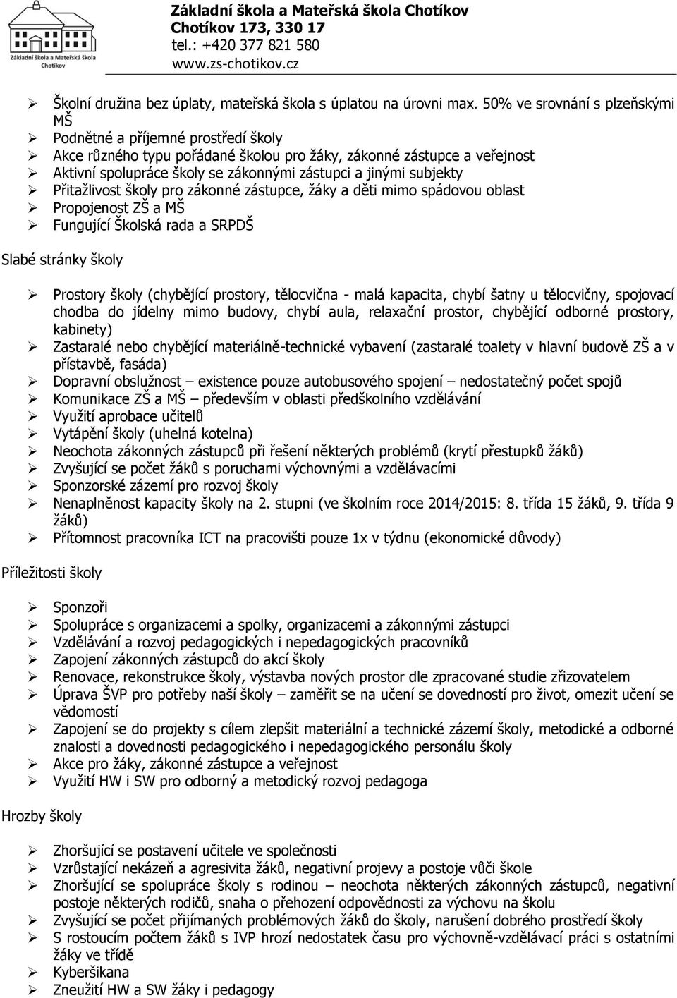 subjekty Přitažlivost školy pro zákonné zástupce, žáky a děti mimo spádovou oblast Propojenost ZŠ a MŠ Fungující Školská rada a SRPDŠ Slabé stránky školy Prostory školy (chybějící prostory,