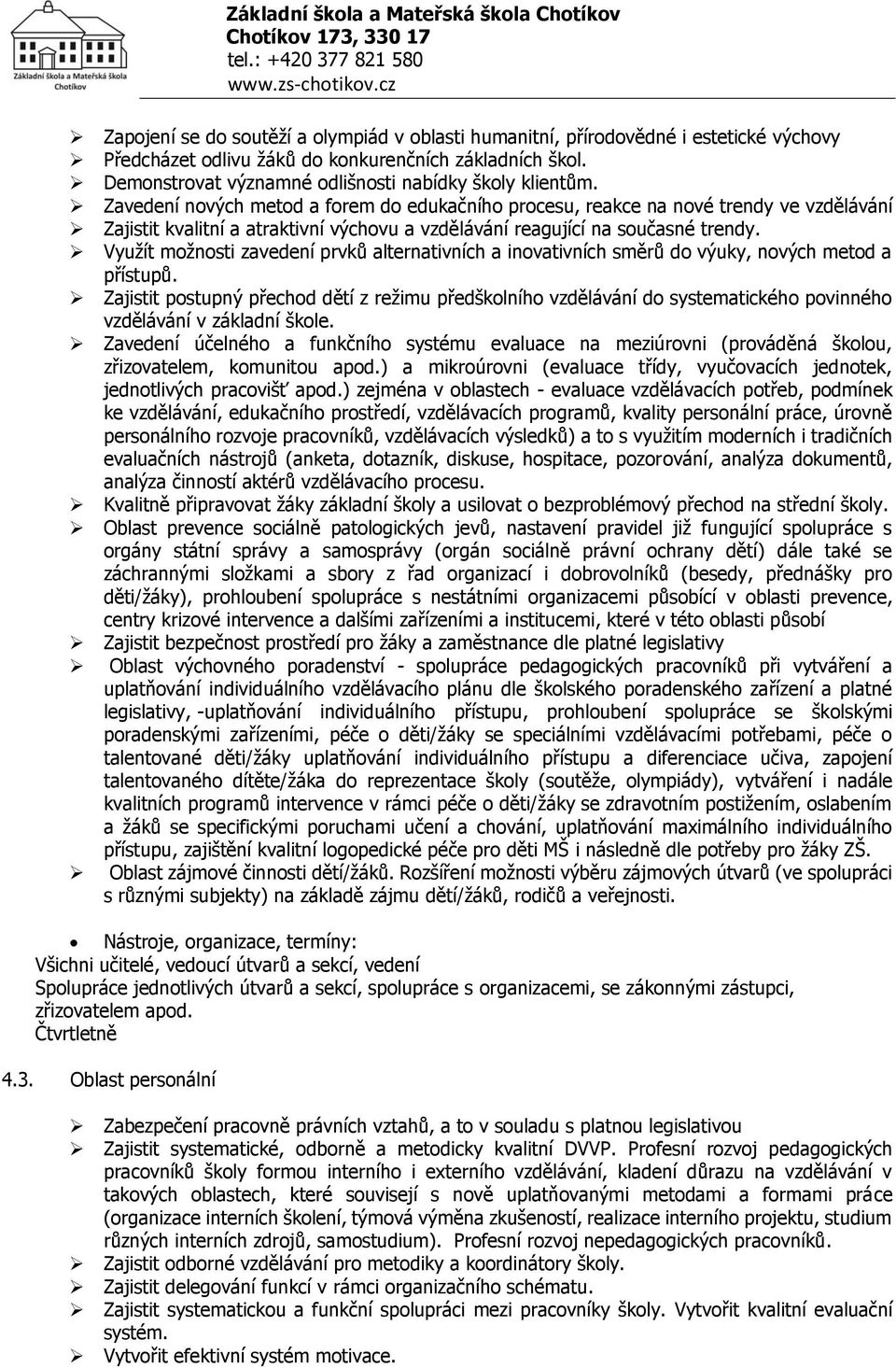 Zavedení nových metod a forem do edukačního procesu, reakce na nové trendy ve vzdělávání Zajistit kvalitní a atraktivní výchovu a vzdělávání reagující na současné trendy.