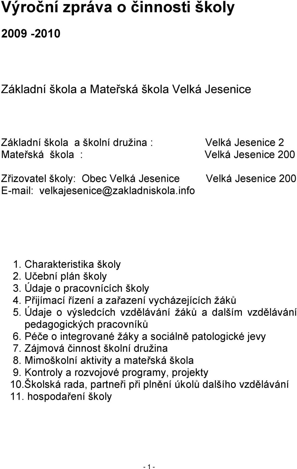 Přijímací řízení a zařazení vycházejících ţáků 5. Údaje o výsledcích vzdělávání ţáků a dalším vzdělávání pedagogických pracovníků 6.