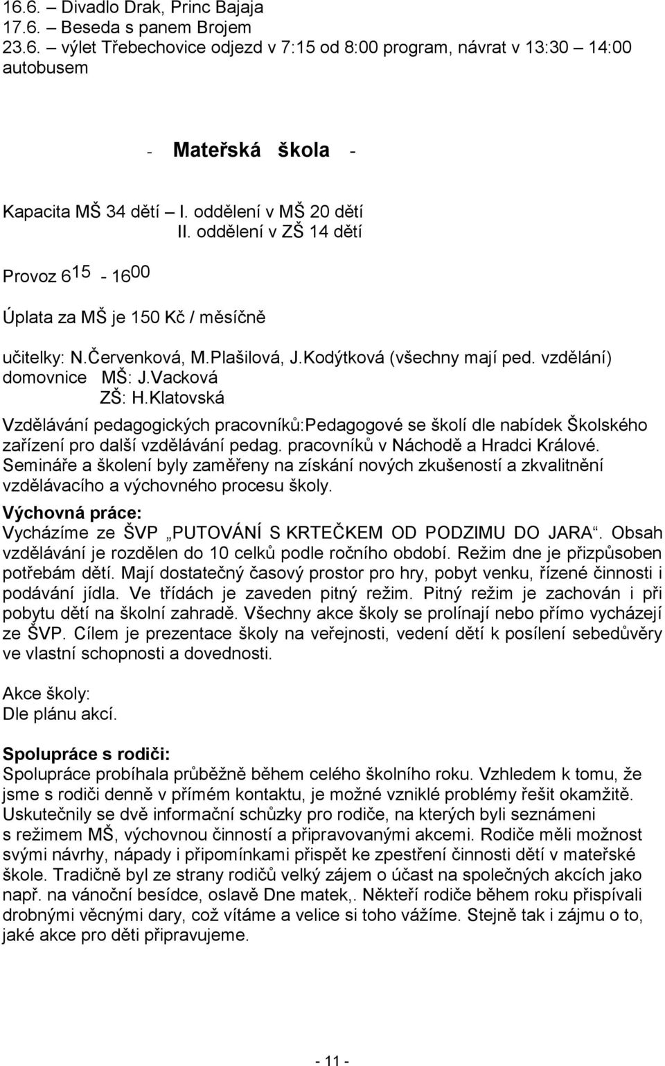 Vacková ZŠ: H.Klatovská Vzdělávání pedagogických pracovníků:pedagogové se školí dle nabídek Školského zařízení pro další vzdělávání pedag. pracovníků v Náchodě a Hradci Králové.