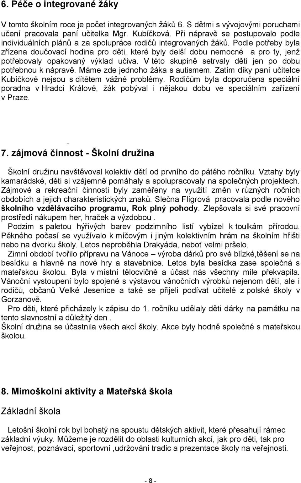 Podle potřeby byla zřízena doučovací hodina pro děti, které byly delší dobu nemocné a pro ty, jenţ potřebovaly opakovaný výklad učiva. V této skupině setrvaly děti jen po dobu potřebnou k nápravě.