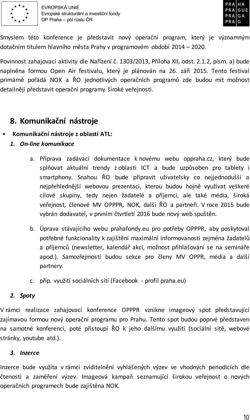 Tento festival primárně pořádá NOK a ŘO jednotlivých operačních programů zde budou mít možnost detailněji představit operační programy široké veřejnosti. 8.